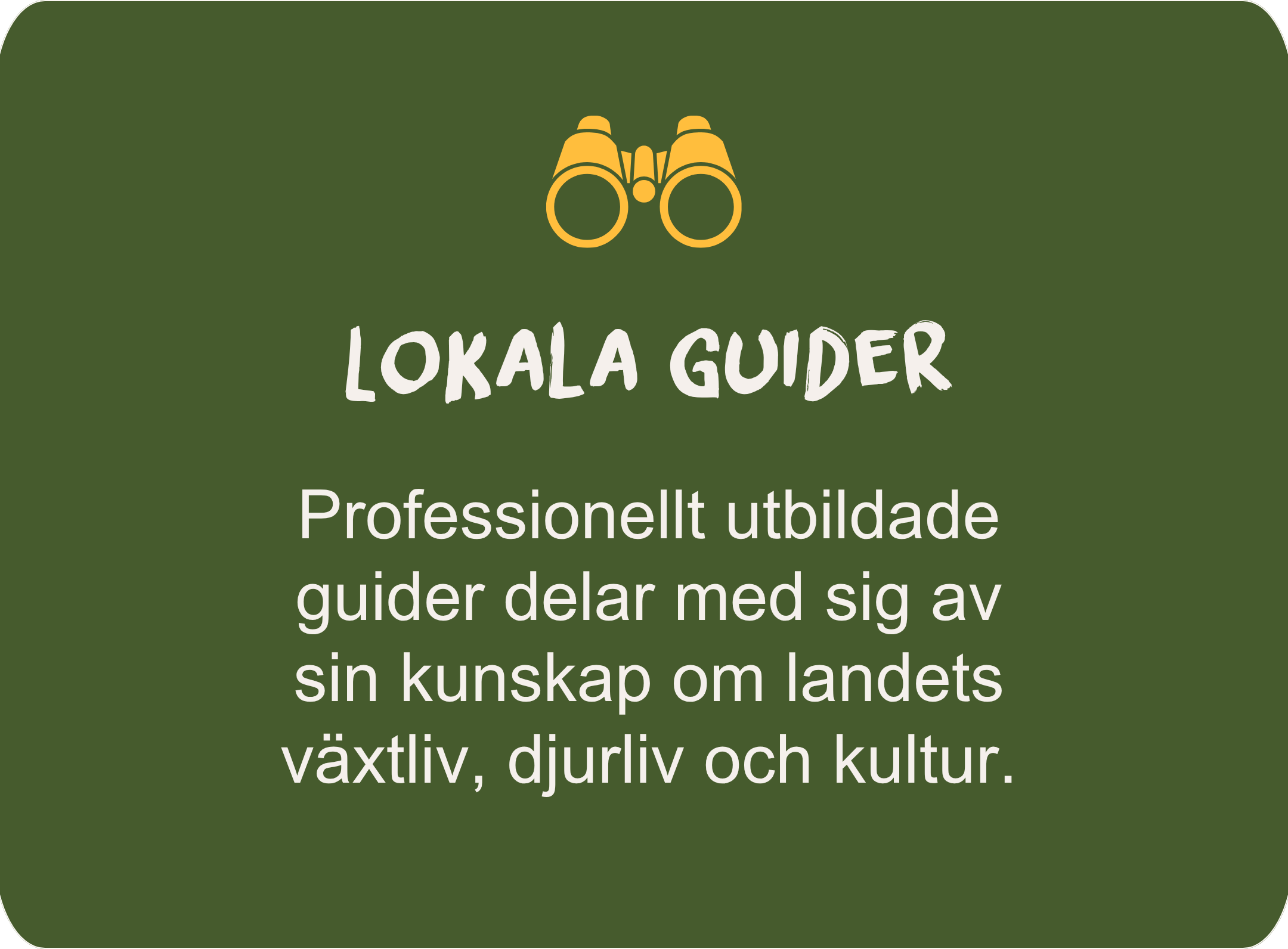 Professionellt utbildade lokala guider med kunskap om landets växtliv, djurliv och kultur.